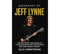 Biography of Jeff Lynne: The Life, Music, and Legacy of the Man Behind Electric Light Orchestra’s Rise and Global Impact