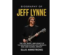 Biography of Jeff Lynne: The Life, Music, and Legacy of the Man Behind Electric Light Orchestra’s Rise and Global Impact