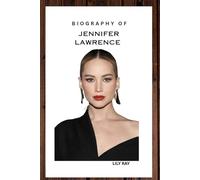BIOGRAPHY OF JENNIFER LAWRENCE: LIFE AND LEGACY OF JENNIFER LAWRENCE