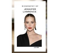 BIOGRAPHY OF JENNIFER LAWRENCE: LIFE AND LEGACY OF JENNIFER LAWRENCE