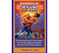 BIOGRAPHY OF JEY USO FOR TEENS: The Inspiring Story of a Game Changer Who Turned Loyalty and Relentless Grind Into Record Setting Tag Runs