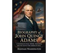 Biography of John Quincy Adams: A Statesman's War: Power, Principle, and the Battle for America's Soul