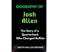 Biography of Josh Allen: The Story of a Quarterback Who Changed Buffalo