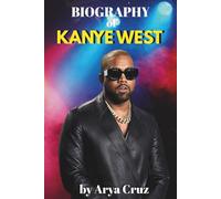 BIOGRAPHY OF KANYE WEST: Kanye West: The Unfinished Life of a Relentless Creator