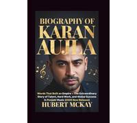 BIOGRAPHY OF KARAN AUJLA: Words That Built an Empire - The Extraordinary Story of Talent, Hard Work, and Global Success in Punjabi Music (2025 New Release)