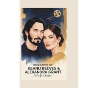 BIOGRAPHY OF KEANU REEVES & ALEXANDRA GRANT: A Journey of Art, Love, and Life