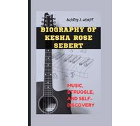 BIOGRAPHY OF KESHA ROSE SEBERT: Music, Struggle, and Self-Discovery.
