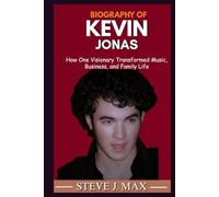 BIOGRAPHY OF KEVIN JONAS: How One Visionary Transformed Music, Business, and Family Life