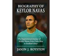 Biography of Keylor Navas: The Inspirational Journey of Keylor Navas from Costa Rica to Football Glory
