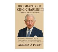 Biography of King Charles III (Unofficial Biography): An Insightful Exploration of His Life, Leadership Style, Environmental Mission, Global Diplomacy, and the Future of the Crown