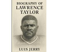 BIOGRAPHY OF LAWRENCE TAYLOR: THE RELENTLESS FORCE THAT CHANGED FOOTBALL FOREVER