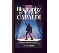 BIOGRAPHY OF LEWIS CAPALDI: The Emotional Rollercoaster of a Superstar - Triumphs, Trials, and the Pursuit of Happiness in 2025