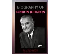 BIOGRAPHY OF LYNDON JOHNSON: THE LIFE AND LEGACY OF LYNDON JOHNSON