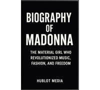 BIOGRAPHY OF MADONNA: THE MATERIAL GIRL WHO REVOLUTIONIZED MUSIC, FASHION, AND FREEDOM