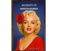 BIOGRAPHY OF MARILYN MONROE: LIFE AND LEGACY OF MARILYN MONROE