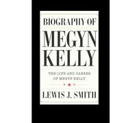 BIOGRAPHY OF MEGYN KELLY: The Life and Career of Megyn Kelly