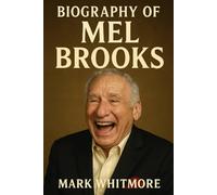 BIOGRAPHY OF MEL BROOKS: A LIFE IN LAUGHTER AND LEGACY