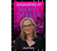 BIOGRAPHY OF MERYL STREEP: THE LIFE AND LEGACY OF MERYL STREEP