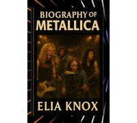 BIOGRAPHY OF METALLICA: FROM GARAGE DAYS TO GLOBAL DOMINATION