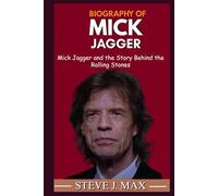 BIOGRAPHY OF MICK JAGGER: Mick Jagger and the Story Behind the Rolling Stones