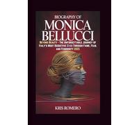 BIOGRAPHY OF MONICA BELLUCCI: Beyond Beauty - The Unforgettable Journey of Italy’s Most Seductive Star Through Fame, Film, and Femininity 2025