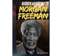 BIOGRAPHY OF MORGAN FREEMAN: THE LIFE AND LEGACY OF MORGAN FREEMAN