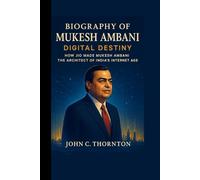 BIOGRAPHY OF MUKESH AMBANI: DIGITAL DESTINY: HOW JIO MADE MUKESH AMBANI THE ARCHITECT OF INDIA’S INTERNET AGE