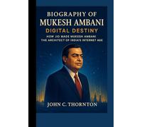 BIOGRAPHY OF MUKESH AMBANI: DIGITAL DESTINY: HOW JIO MADE MUKESH AMBANI THE ARCHITECT OF INDIA’S INTERNET AGE