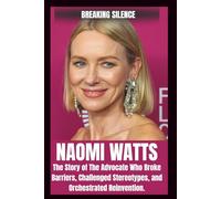 BIOGRAPHY OF NAOMI WATTS: THE story of the advocate who broke barriers, challenged stereotypes, and Orchestrated Reinvention.