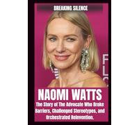 BIOGRAPHY OF NAOMI WATTS: THE story of the advocate who broke barriers, challenged stereotypes, and Orchestrated Reinvention.