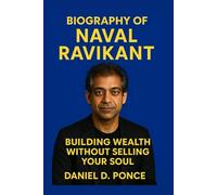 BIOGRAPHY OF NAVAL RAVIKANT: Building Wealth Without Selling Your Soul