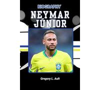 BIOGRAPHY OF NEYMAR JÚNIOR: From Street Dreams to Global Spotlight