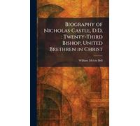 Biography of Nicholas Castle, D.D.: Twenty-Third Bishop, United Brethren in Christ