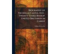 Biography of Nicholas Castle, D.D.: Twenty-Third Bishop, United Brethren in Christ