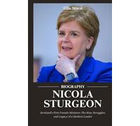 Biography of Nicola Sturgeon: Scotland's First Female Minister: The Rise, Struggles, and Legacy of a Modern Leader