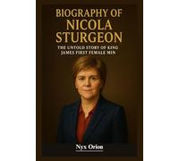 Biography of Nicola Sturgeon: The Untold Story of Scotland's First Female Minister