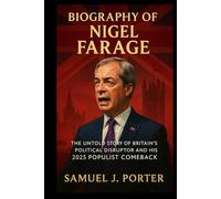 BIOGRAPHY OF NIGEL FARAGE: The untold story of Britain Political Disruptor and His 2025 Populist Comeback.