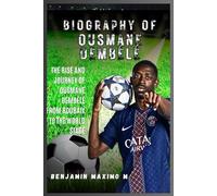 BIOGRAPHY OF Ousmane Dembélé: The Rise and Journey of Ousmane Dembélé From Roubaix to the World Stage
