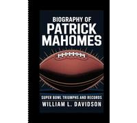 BIOGRAPHY OF PATRICK MAHOMES: Super Bowl Triumphs and Records