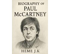 BIOGRAPHY OF PAUL MCCARTNEY: THE LIFE, MUSIC, AND LEGACY OF A LIVING LEGEND