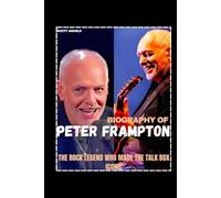 BIOGRAPHY OF PETER FRAMPTON: THE ROCK LEGEND WHO MADE THE TALK BOX ICONIC