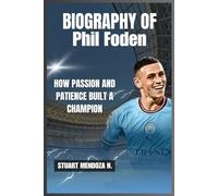 BIOGRAPHY OF Phil Foden: How Passion and Patience Built a Champion