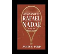 Biography of Rafael Nadal: An Icon Who Redefined Greatness