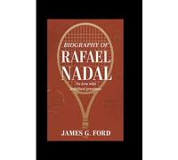 Biography of Rafael Nadal: An Icon Who Redefined Greatness