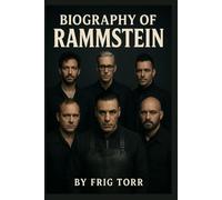 BIOGRAPHY OF RAMMSTEIN: FIRE,SOUND,AND LEGACY