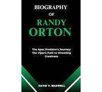 BIOGRAPHY OF RANDY ORTON: The Apex Predator's Journey: The Viper's Path to Wrestling Greatness