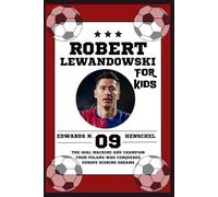 Biography of Robert Lewandowski for kids: The Goal Machine and Champion from Poland Who Conquered Europe scoring dreams