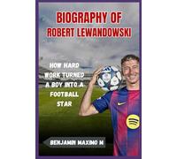 BIOGRAPHY OF Robert Lewandowski: How Hard Work Turned a Boy into a Football Star
