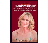 Biography of Robin Wright: How One Trailblazer Captured Hearts, Minds, and Screens Around the World