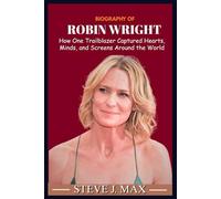 Biography of Robin Wright: How One Trailblazer Captured Hearts, Minds, and Screens Around the World